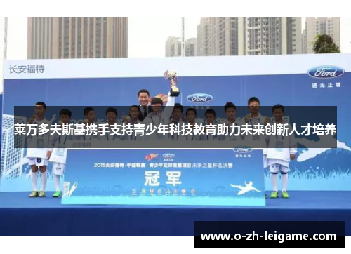 莱万多夫斯基携手支持青少年科技教育助力未来创新人才培养