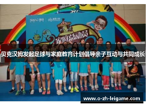 贝克汉姆发起足球与家庭教育计划倡导亲子互动与共同成长