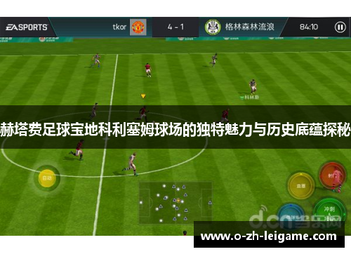 赫塔费足球宝地科利塞姆球场的独特魅力与历史底蕴探秘
