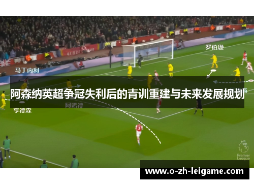 阿森纳英超争冠失利后的青训重建与未来发展规划