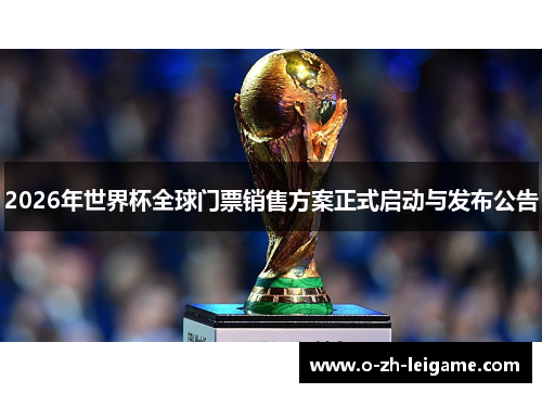 2026年世界杯全球门票销售方案正式启动与发布公告